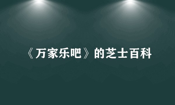 《万家乐吧》的芝士百科