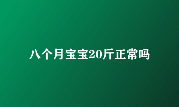 八个月宝宝20斤正常吗