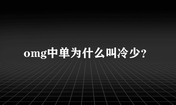 omg中单为什么叫冷少？