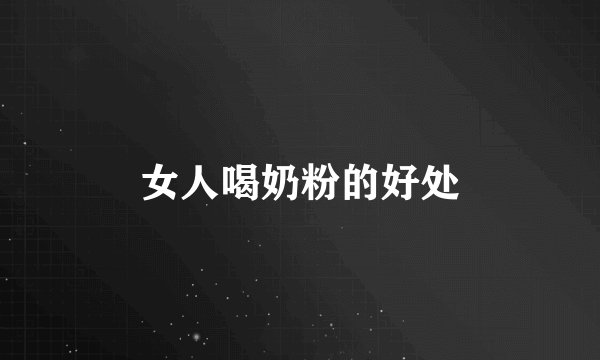 女人喝奶粉的好处