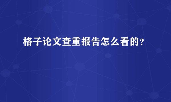 格子论文查重报告怎么看的?