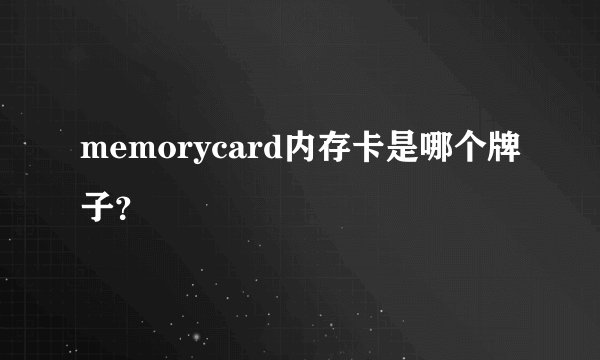 memorycard内存卡是哪个牌子？
