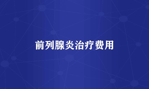 前列腺炎治疗费用