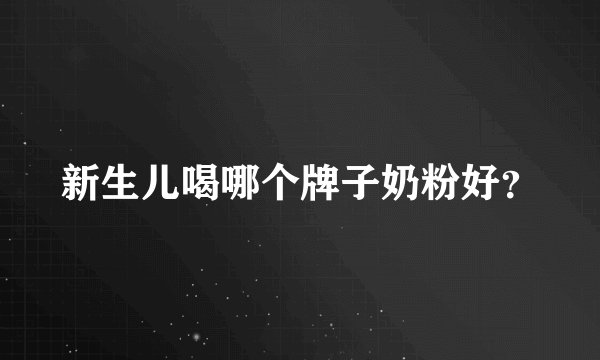新生儿喝哪个牌子奶粉好？