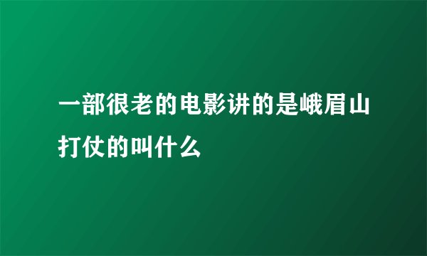 一部很老的电影讲的是峨眉山打仗的叫什么