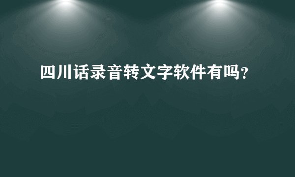 四川话录音转文字软件有吗？