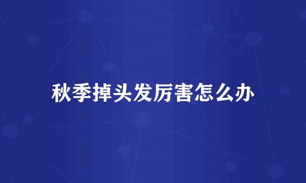 秋季掉头发厉害怎么办