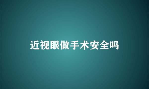 近视眼做手术安全吗