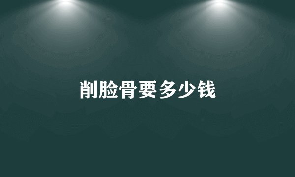 削脸骨要多少钱