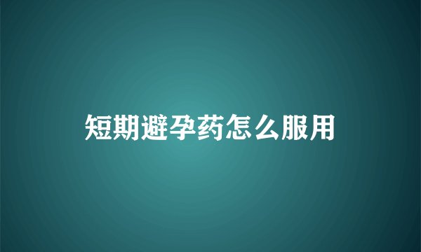 短期避孕药怎么服用