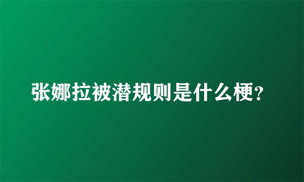张娜拉被潜规则是什么梗？