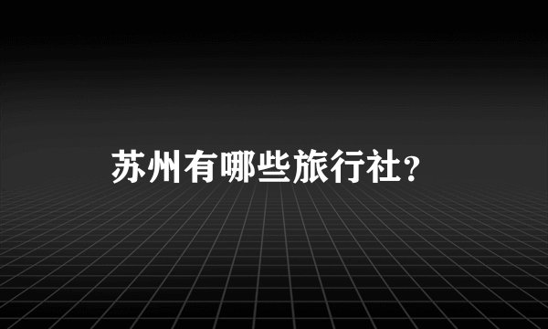 苏州有哪些旅行社？