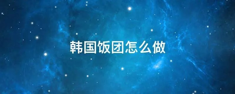 韩国饭团怎么做