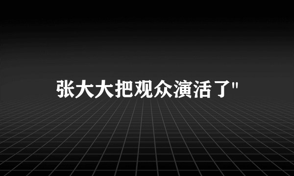 张大大把观众演活了