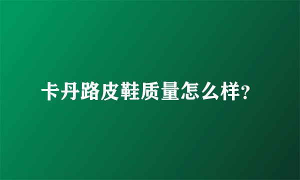 卡丹路皮鞋质量怎么样？