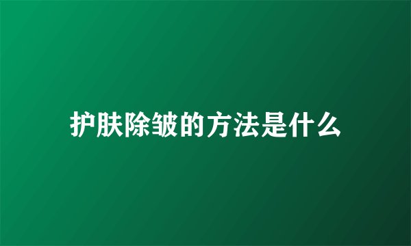 护肤除皱的方法是什么