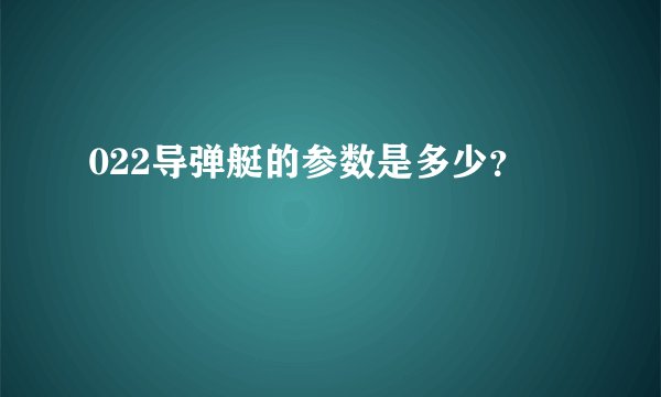 022导弹艇的参数是多少？