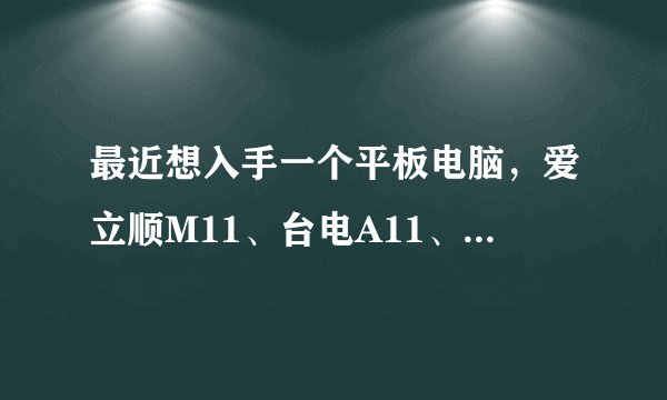 最近想入手一个平板电脑，爱立顺M11、台电A11、，纽曼S7三个，我想问的是哪个性价比更高？
