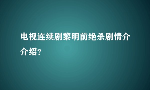 电视连续剧黎明前绝杀剧情介介绍?