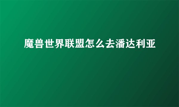 魔兽世界联盟怎么去潘达利亚