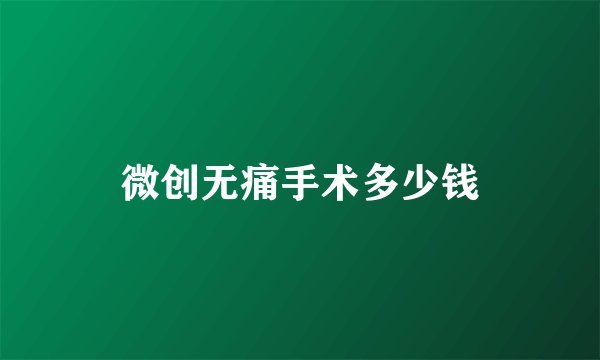 微创无痛手术多少钱