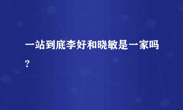 一站到底李好和晓敏是一家吗？