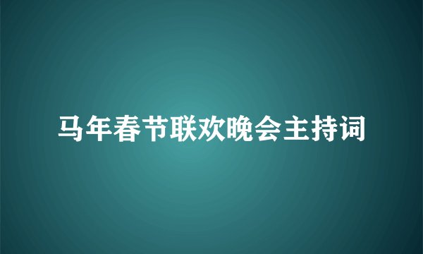马年春节联欢晚会主持词