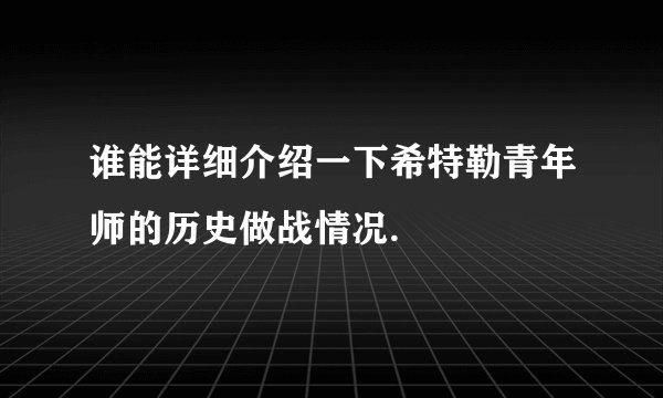 谁能详细介绍一下希特勒青年师的历史做战情况.