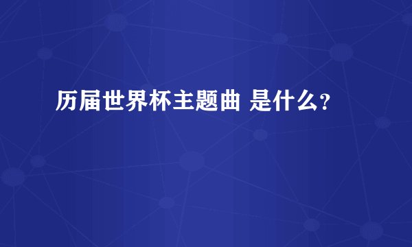 历届世界杯主题曲 是什么？