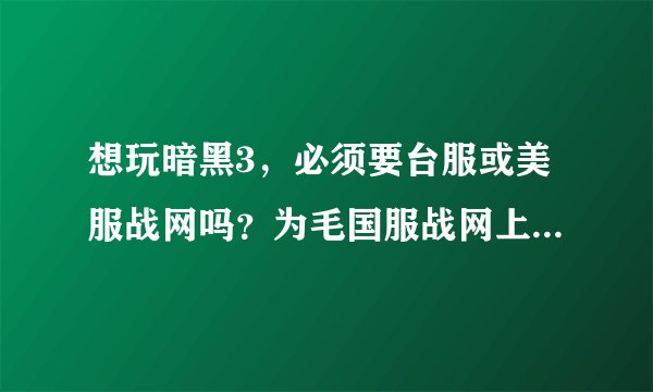 想玩暗黑3，必须要台服或美服战网吗？为毛国服战网上没有暗黑3？