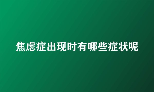 焦虑症出现时有哪些症状呢