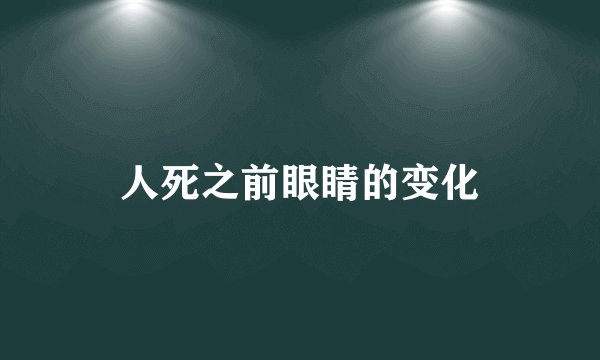 人死之前眼睛的变化