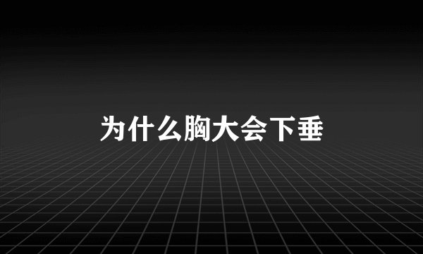 为什么胸大会下垂