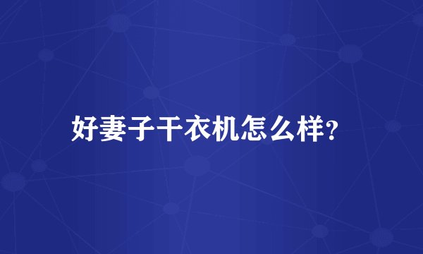好妻子干衣机怎么样？