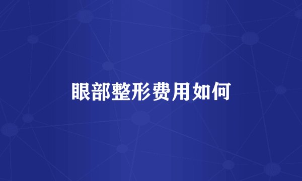 眼部整形费用如何