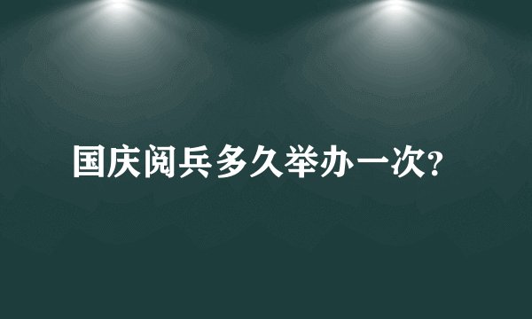 国庆阅兵多久举办一次？