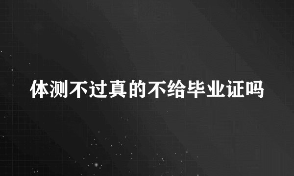 体测不过真的不给毕业证吗