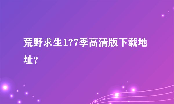 荒野求生1?7季高清版下载地址？