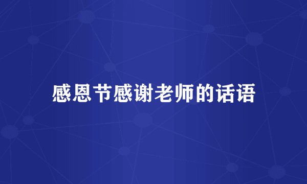 感恩节感谢老师的话语