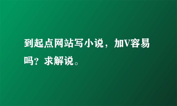 到起点网站写小说，加V容易吗？求解说。
