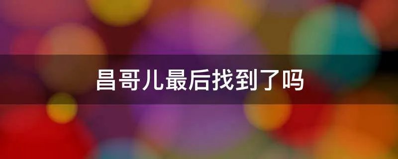 昌哥儿最后找到了吗