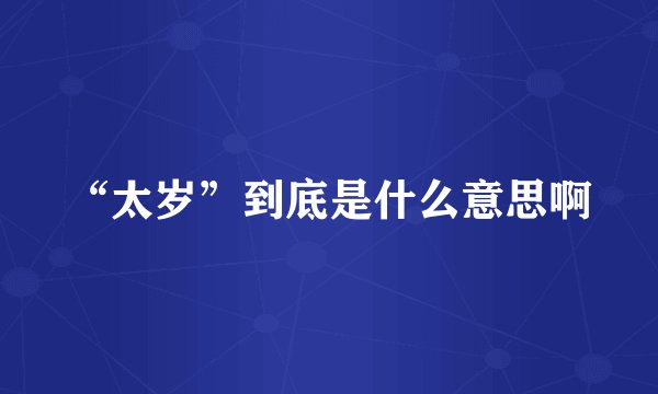 “太岁”到底是什么意思啊