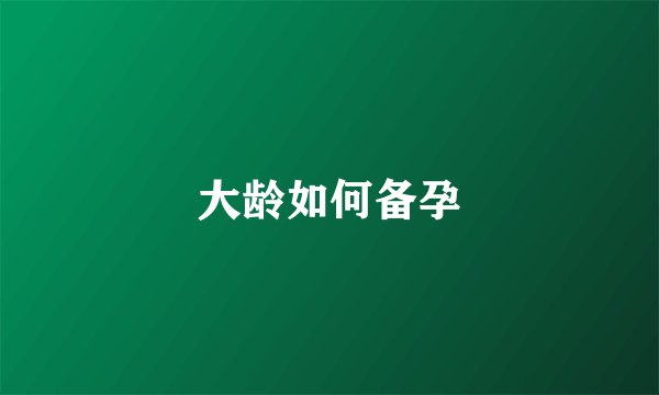 大龄如何备孕