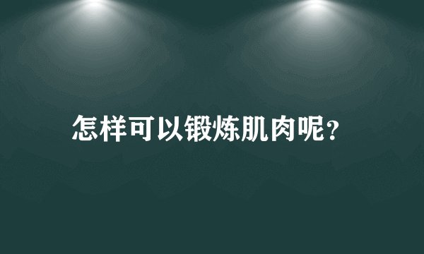 怎样可以锻炼肌肉呢？