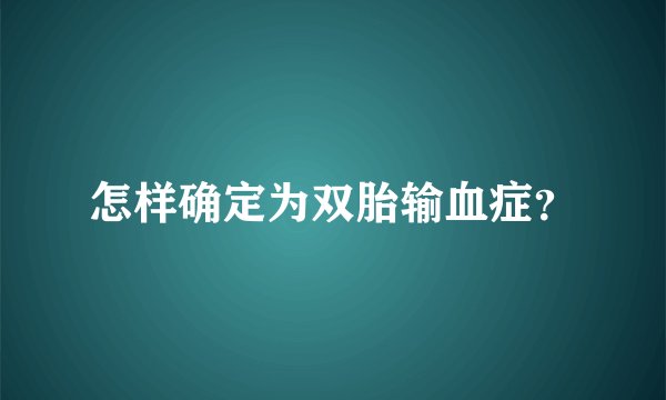 怎样确定为双胎输血症？