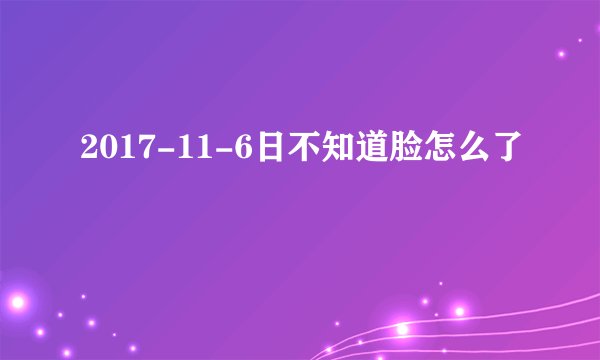 2017-11-6日不知道脸怎么了