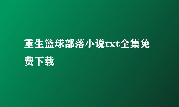 重生篮球部落小说txt全集免费下载