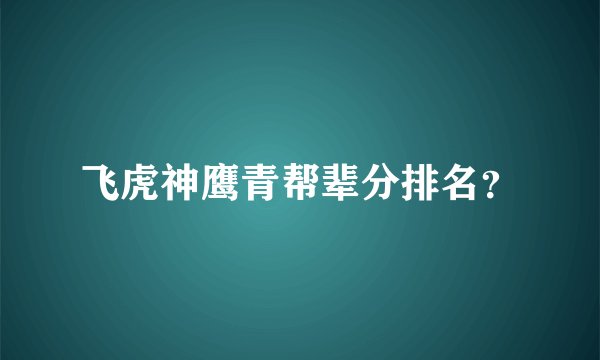 飞虎神鹰青帮辈分排名？