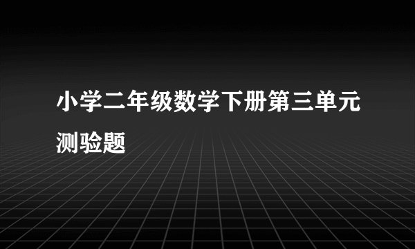 小学二年级数学下册第三单元测验题
