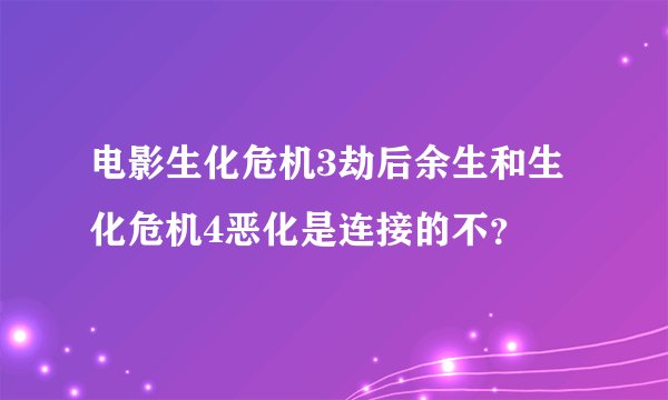 电影生化危机3劫后余生和生化危机4恶化是连接的不？